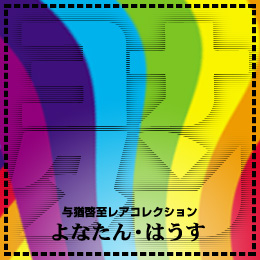 与猶啓至レアコレクション 『よなたん・はうす』
